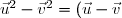 \vec{u}^{2}-\vec{v}^{2}=\left(\vec{u}-\vec{v}\right)\cdot\left(\vec{u}+\vec{v}\right)
